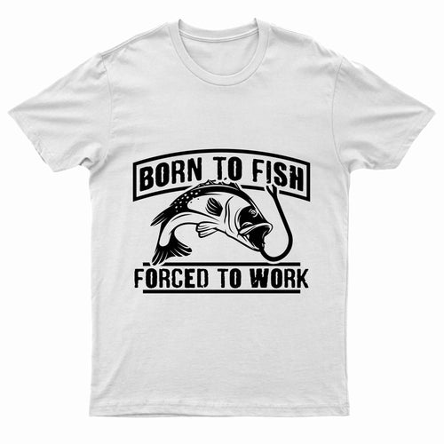 "Born To Fish - Forced To Work" Printed Short Sleeve T-Shirt